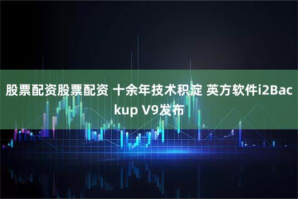 股票配资股票配资 十余年技术积淀 英方软件i2Backup V9发布